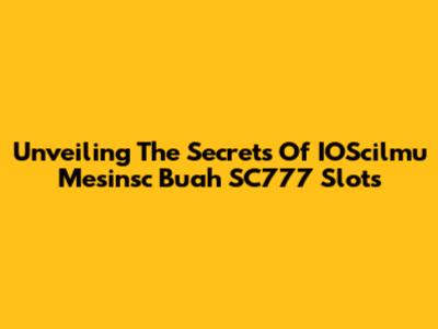 Unveiling The Secrets Of IOScilmu Mesinsc Buah SC777 Slots