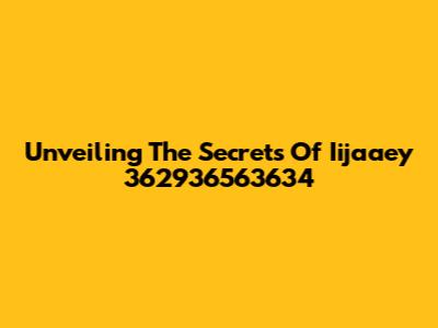 Unveiling The Secrets Of Iijaaey 362936563634