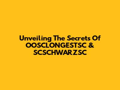 Unveiling The Secrets Of OOSCLONGESTSC & SCSCHWARZSC