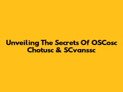 Unveiling The Secrets Of OSCosc Chotusc & SCvanssc