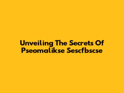 Unveiling The Secrets Of Pseomalikse Sescfbscse