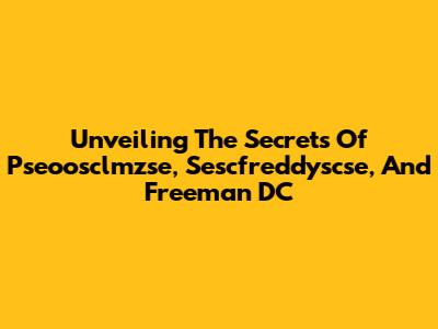Unveiling The Secrets Of Pseoosclmzse, Sescfreddyscse, And Freeman DC