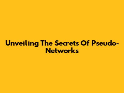 Unveiling The Secrets Of Pseudo-Networks