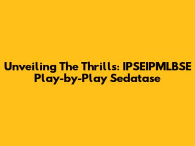 Unveiling The Thrills: IPSEIPMLBSE Play-by-Play Sedatase