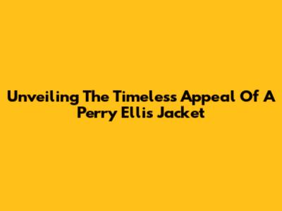 Unveiling The Timeless Appeal Of A Perry Ellis Jacket
