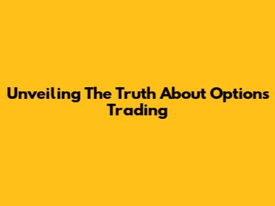 Unveiling The Truth About Options Trading