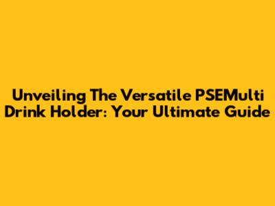 Unveiling The Versatile PSEMulti Drink Holder: Your Ultimate Guide