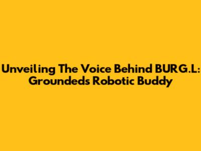 Unveiling The Voice Behind BURG.L: Grounded's Robotic Buddy