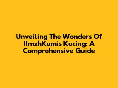 Unveiling The Wonders Of IlmzhKumis Kucing: A Comprehensive Guide