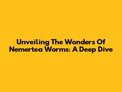 Unveiling The Wonders Of Nemertea Worms: A Deep Dive