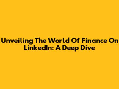Unveiling The World Of Finance On LinkedIn: A Deep Dive