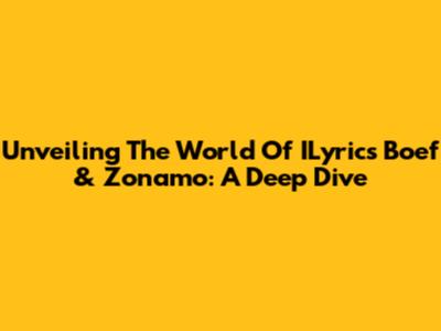 Unveiling The World Of ILyrics Boef & Zonamo: A Deep Dive