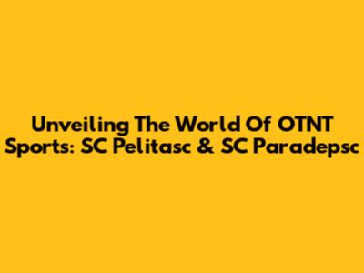 Unveiling The World Of OTNT Sports: SC Pelitasc & SC Paradepsc