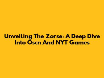Unveiling The Zorse: A Deep Dive Into Oscn And NYT Games