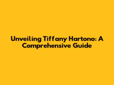 Unveiling Tiffany Hartono: A Comprehensive Guide