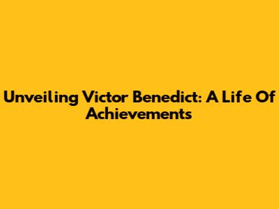 Unveiling Victor Benedict: A Life Of Achievements