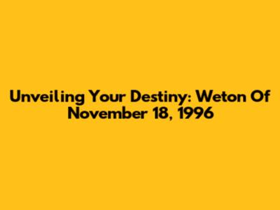 Unveiling Your Destiny: Weton Of November 18, 1996