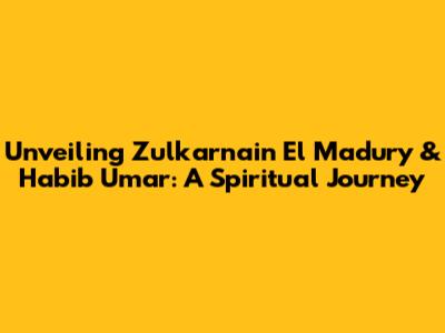 Unveiling Zulkarnain El Madury & Habib Umar: A Spiritual Journey