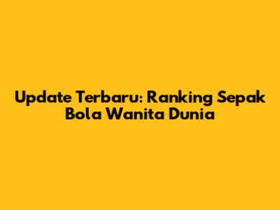 Update Terbaru: Ranking Sepak Bola Wanita Dunia