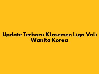 Update Terbaru Klasemen Liga Voli Wanita Korea