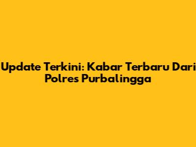 Update Terkini: Kabar Terbaru Dari Polres Purbalingga