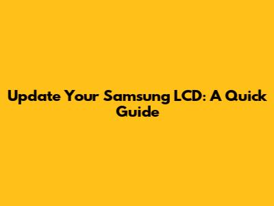 Update Your Samsung LCD: A Quick Guide