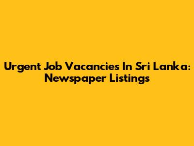 Urgent Job Vacancies In Sri Lanka: Newspaper Listings
