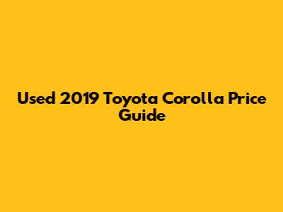 Used 2019 Toyota Corolla Price Guide