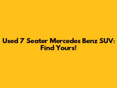 Used 7 Seater Mercedes Benz SUV: Find Yours!