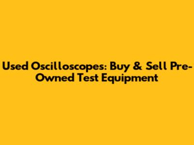Used Oscilloscopes: Buy & Sell Pre-Owned Test Equipment