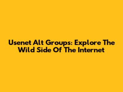 Usenet Alt Groups: Explore The Wild Side Of The Internet
