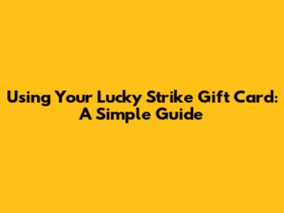 Using Your Lucky Strike Gift Card: A Simple Guide