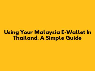 Using Your Malaysia E-Wallet In Thailand: A Simple Guide