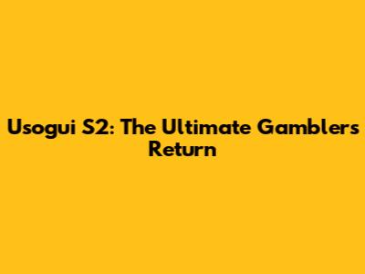 Usogui S2: The Ultimate Gambler's Return