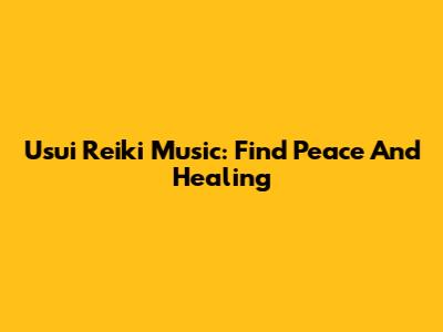 Usui Reiki Music: Find Peace And Healing