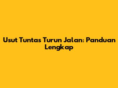 Usut Tuntas Turun Jalan: Panduan Lengkap