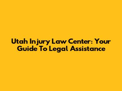 Utah Injury Law Center: Your Guide To Legal Assistance