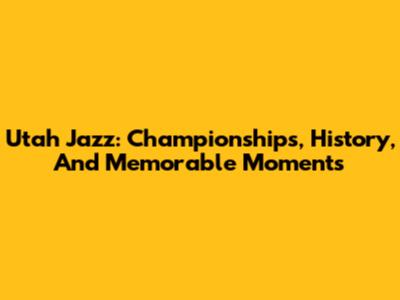 Utah Jazz: Championships, History, And Memorable Moments