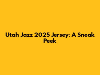 Utah Jazz 2025 Jersey: A Sneak Peek