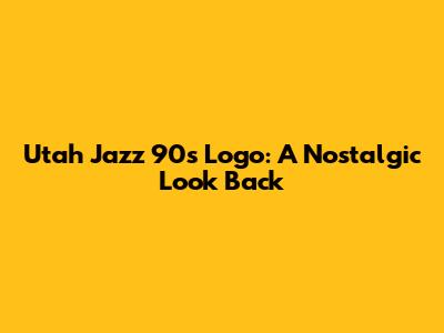 Utah Jazz 90s Logo: A Nostalgic Look Back