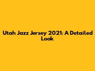 Utah Jazz Jersey 2021: A Detailed Look
