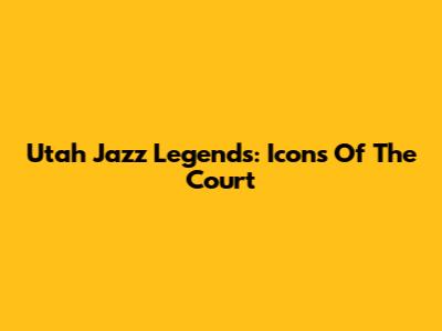 Utah Jazz Legends: Icons Of The Court