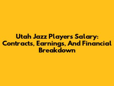 Utah Jazz Players Salary: Contracts, Earnings, And Financial Breakdown