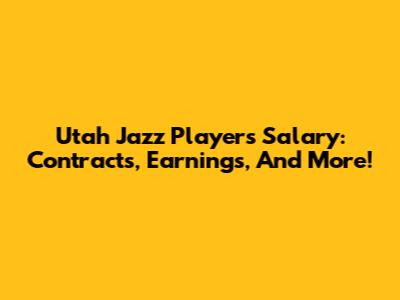 Utah Jazz Players Salary: Contracts, Earnings, And More!