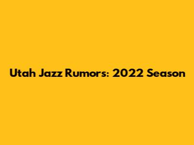 Utah Jazz Rumors: 2022 Season