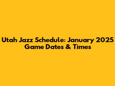 Utah Jazz Schedule: January 2025 Game Dates & Times