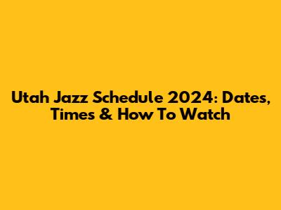 Utah Jazz Schedule 2024: Dates, Times & How To Watch