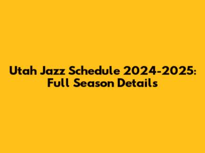 Utah Jazz Schedule 2024-2025: Full Season Details