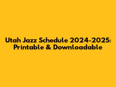 Utah Jazz Schedule 2024-2025: Printable & Downloadable