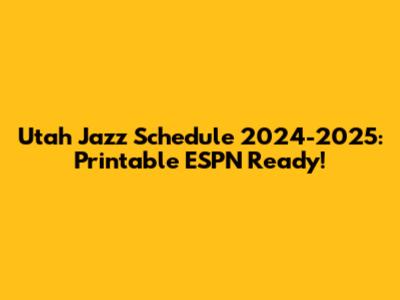 Utah Jazz Schedule 2024-2025: Printable ESPN Ready!